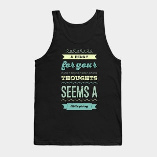 A penny for your thoughts seems a little pricey funny sarcastic saying Tank Top